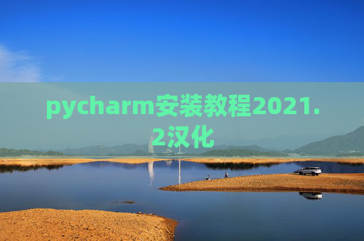 pycharm安装教程2021.2汉化